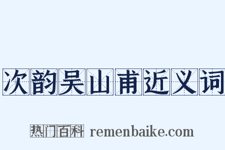 次韵吴山甫近义词是什么意思的图片